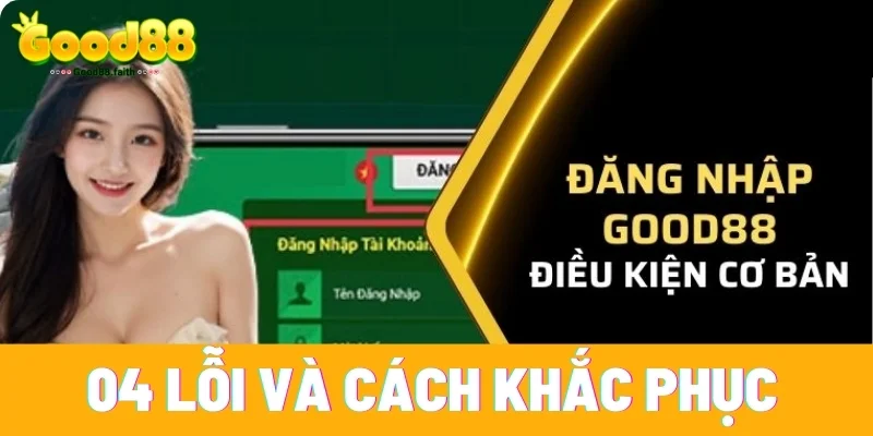 Đăng Nhập Good88 - Tham Gia Sân Chơi Cá Cược Đỉnh Cao 8 04 lỗi và cách khắc phục khi đăng nhập Good88