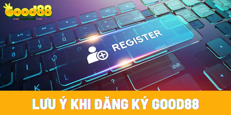 Đăng Ký Good88 - Thao Tác Đơn Giản Hoàn Tất Trong 1 Phút 7 Những lưu ý giúp việc tạo ID Good88 thành công