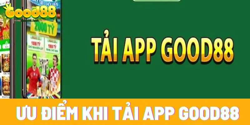 Tải App good88 nhanh chóng, tiện lợi chơi mọi lúc mọi nơi 6 Ưu điểm khi tải app Good88 về để chơi