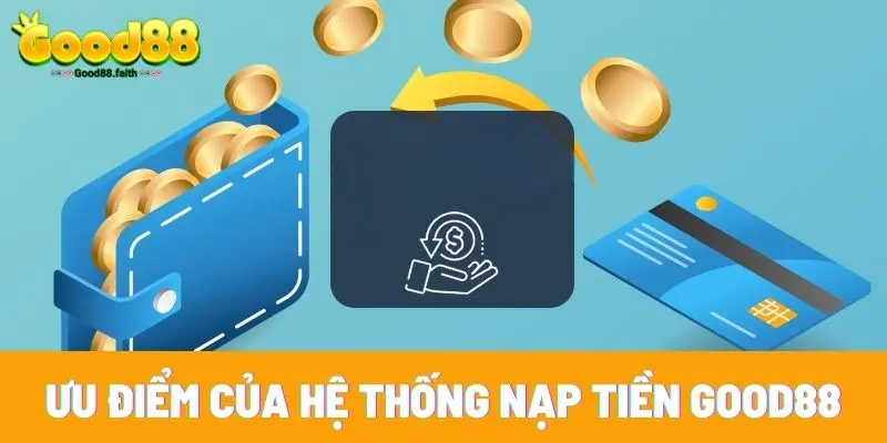 Nạp Tiền Good88 - Cẩm Nang Cho Hội Viên Mới Gia Nhập 6 Ưu điểm của hệ thống nạp tiền Good88