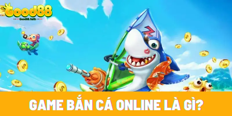 Game Bắn Cá Online Và 5 Ưu Điểm Hot Khi Săn Mồi Tại Good88 6 Sơ lược về bắn cá online