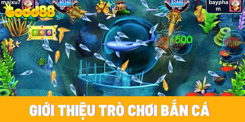 Game Bắn Cá - Game Đổi Thưởng Dễ Thắng Lớn Cho Newbie 7 Giới thiệu trò chơi bắn cá đổi thưởng tại Good 88