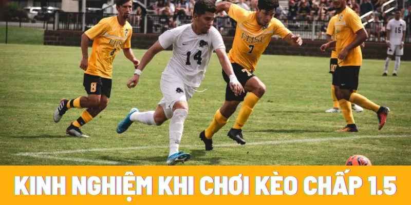 Kèo chấp 1.5 là gì? Hướng dẫn mẹo dành chiến thắng dễ dàng 9 Kinh nghiệm khi chơi kèo chấp 1.5