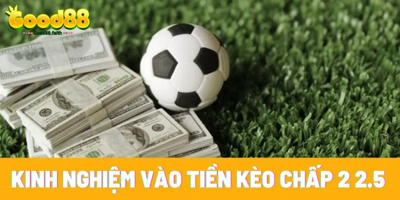 Kinh nghiệm vào tiền kèo chấp 2 2.5