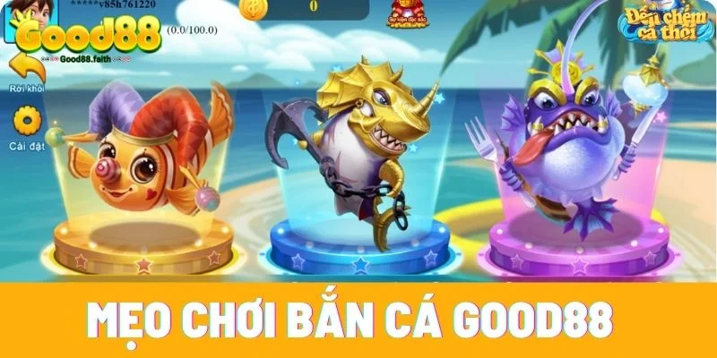 Game Bắn Cá Đổi Thưởng Cực Hấp Dẫn Tại Sân Chơi Good88 7 Mẹo chơi bắn cá Good88 đảm bảo thắng lớn
