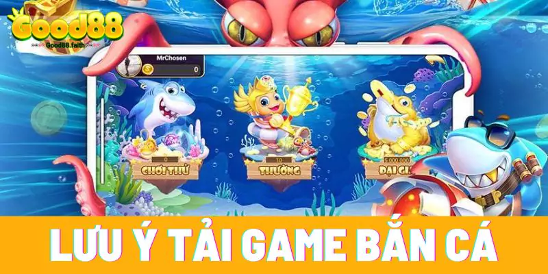 Một số lưu ý để tải game bắn cá tại Good88 thành công