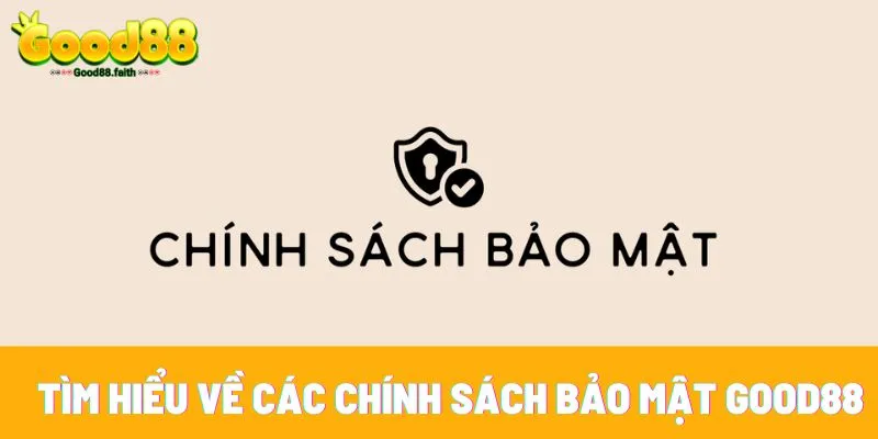 Chính sách bảo mật Good88 - Riêng tư, minh bạch và uy tín 6 Tìm hiểu về các chính sách bảo mật Good88